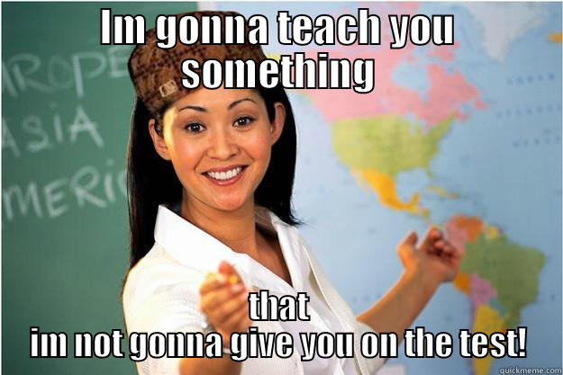 IM GONNA TEACH YOU SOMETHING THAT IM NOT GONNA GIVE YOU ON THE TEST! Scumbag Teacher