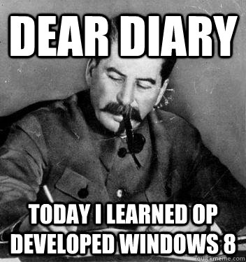 Dear Diary Today I learned OP developed Windows 8  Dear Diary