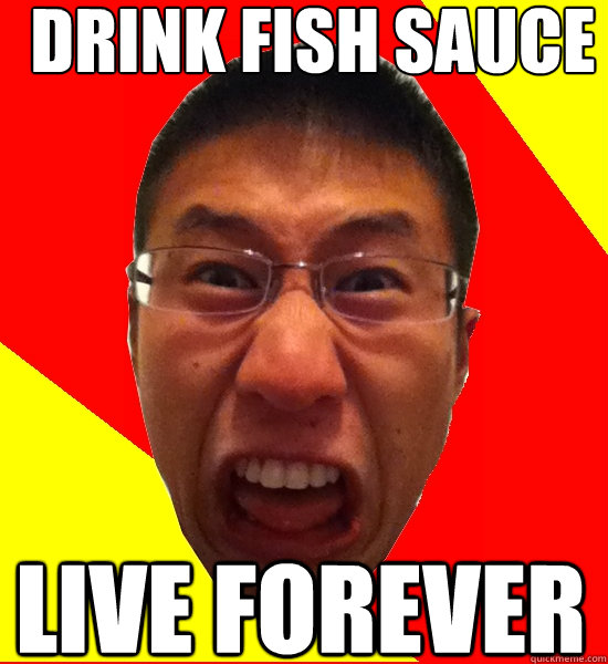 Drink Fish Sauce Live Forever  Angry Asian
