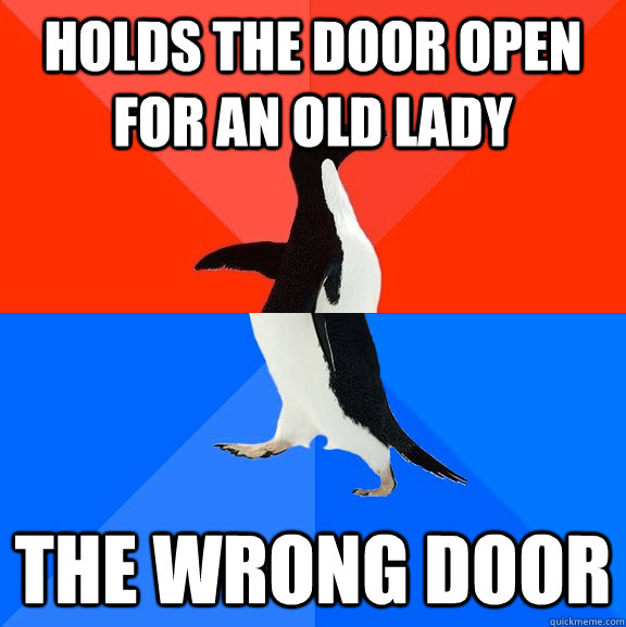Holds the door open for an old lady The wrong door  Socially Awesome Awkward Penguin