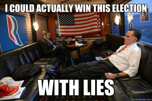 I could actually win this election With lies  Sudden Realization Romney