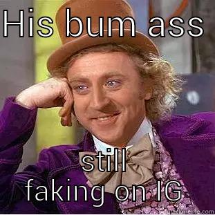 HIS BUM ASS  STILL FAKING ON IG Creepy Wonka