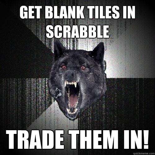 get blank tiles in scrabble Trade them in!  Insanity Wolf