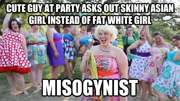 cute guy at party asks out skinny asian girl instead of fat white girl misogynist - cute guy at party asks out skinny asian girl instead of fat white girl misogynist  Big Girl Party