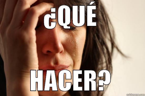 ¿QUÉ HACER? First World Problems