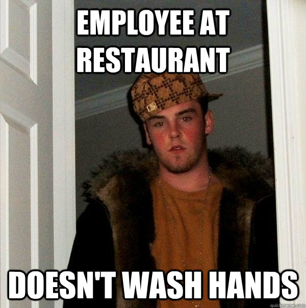 Employee at restaurant Doesn't wash hands  Scumbag Steve