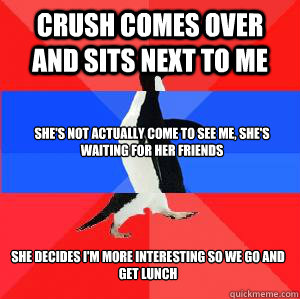 Crush comes over and sits next to me She's not actually come to see me, she's waiting for her friends  She decides I'm more interesting so we go and get lunch  Socially awesome awkward awesome penguin