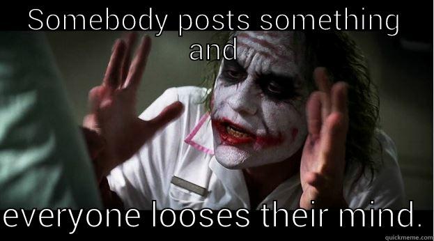 SOMEBODY POSTS SOMETHING AND  EVERYONE LOOSES THEIR MIND. Joker Mind Loss