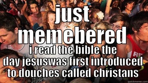 JUST MEMEBERED I READ THE BIBLE THE DAY JESUSWAS FIRST INTRODUCED TO DOUCHES CALLED CHRISTANS Sudden Clarity Clarence