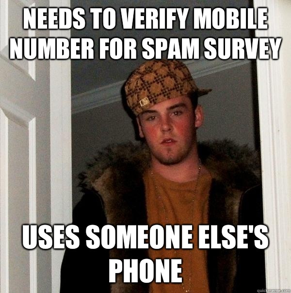 Needs to Verify Mobile number for spam survey Uses someone else's phone  Scumbag Steve