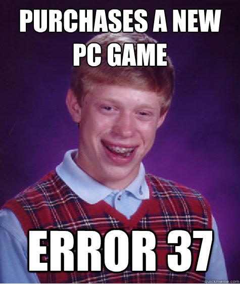 Purchases a new pc game Error 37 - Purchases a new pc game Error 37  Bad Luck Brian