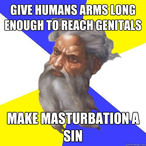 give humans arms long enough to reach genitals make masturbation a sin  Advice God