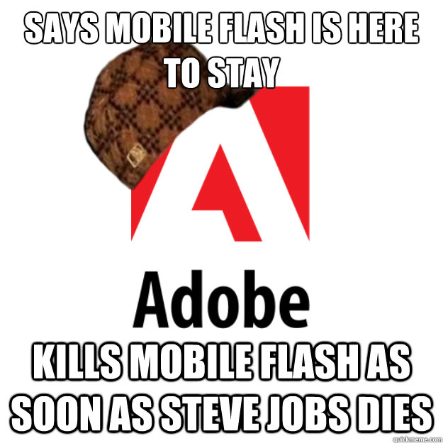 Says mobile flash is here to stay Kills mobile flash as soon as Steve Jobs dies  