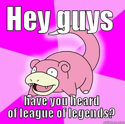 HEY GUYS HAVE YOU HEARD OF LEAGUE OF LEGENDS? Slowpoke