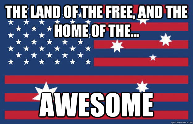The land of the free, and the home of the... AWESOME  