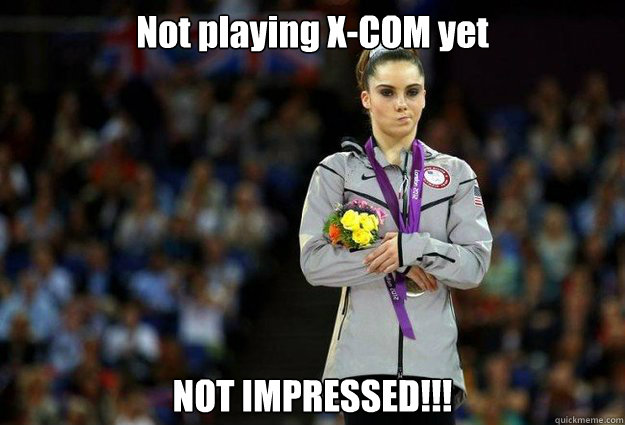Not playing X-COM yet NOT IMPRESSED!!! - Not playing X-COM yet NOT IMPRESSED!!!  Mckayla is Not Impressed