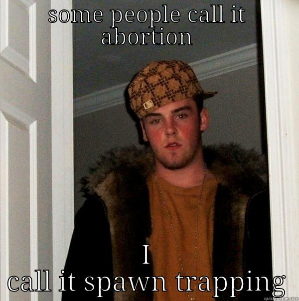 SOME PEOPLE CALL IT ABORTION I CALL IT SPAWN TRAPPING Scumbag Steve