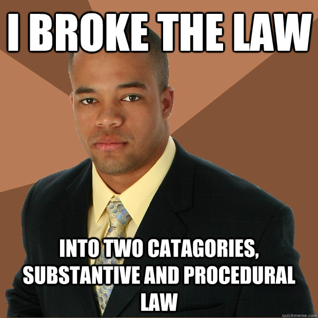 I broke the law into two catagories, substantive and procedural law  Successful Black Man