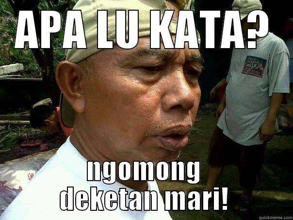 APA LU KATA? NGOMONG DEKETAN MARI! Misc