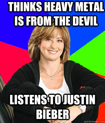 Thinks heavy metal is from the devil listens to justin bieber  Sheltering Suburban Mom