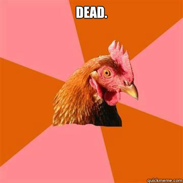 dead.  - dead.   Anti-Joke Chicken