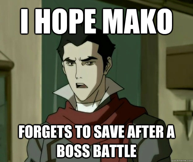I hope mako forgets to save after a boss battle  - I hope mako forgets to save after a boss battle   i hope mako