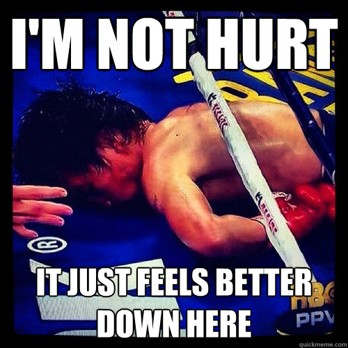 I'm not hurt it just feels better down here - I'm not hurt it just feels better down here  Pacquiao