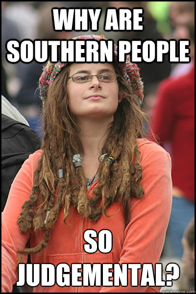 why are Southern people so judgemental?  College Liberal