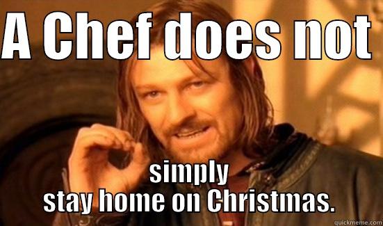 A CHEF DOES NOT  SIMPLY STAY HOME ON CHRISTMAS. Boromir