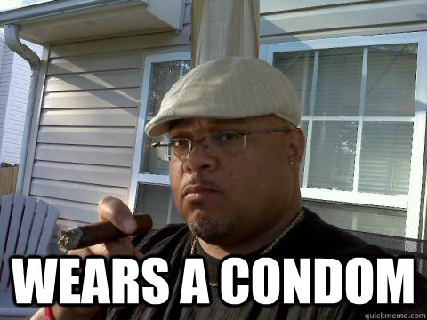  Wears a condom  Ghetto Good Guy Greg