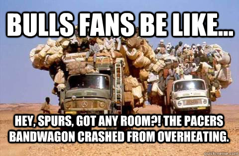 hey, spurs, got any room?! the pacers bandwagon crashed from overheating. Bulls fans be like...  Bandwagon meme