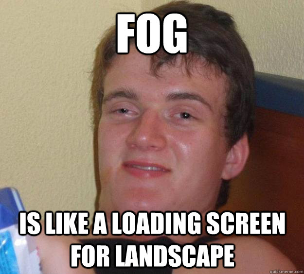 Fog is Like a loading screen for landscape  - Fog is Like a loading screen for landscape   10 Guy