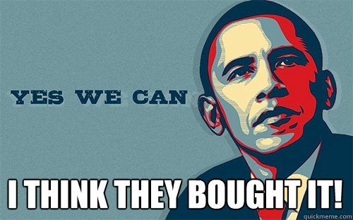  I think they bought it!  Scumbag Obama