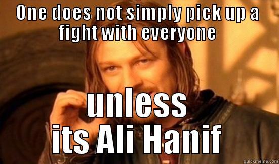 ONE DOES NOT SIMPLY PICK UP A FIGHT WITH EVERYONE UNLESS ITS ALI HANIF Boromir