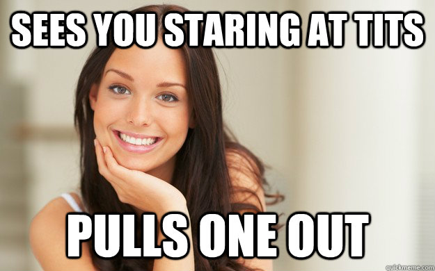 sees you staring at tits pulls one out  Good Girl Gina