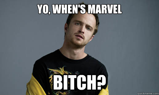 Yo, When's Marvel bitch?  Jesse Pinkman Loves the word Bitch