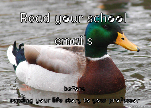 READ YOUR SCHOOL EMAILS BEFORE SENDING YOUR LIFE STORY TO YOUR PROFESSOR Actual Advice Mallard