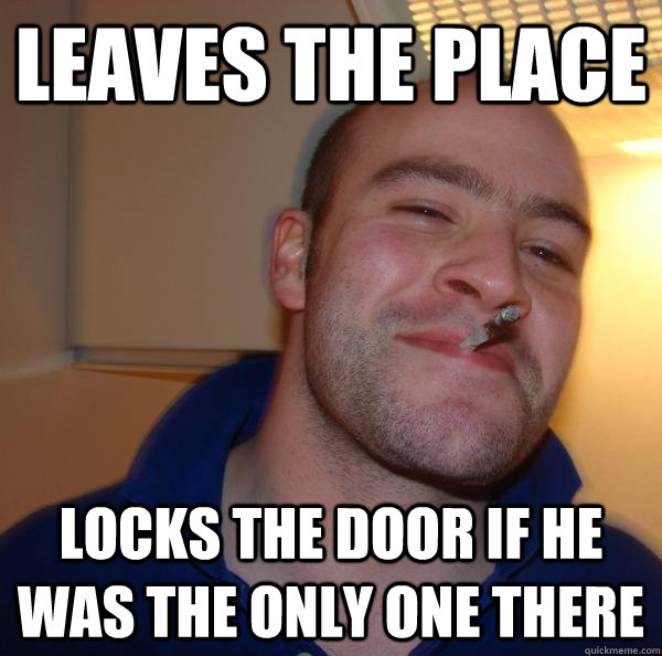 leaves the place locks the door if he was the only one there - leaves the place locks the door if he was the only one there  Misc