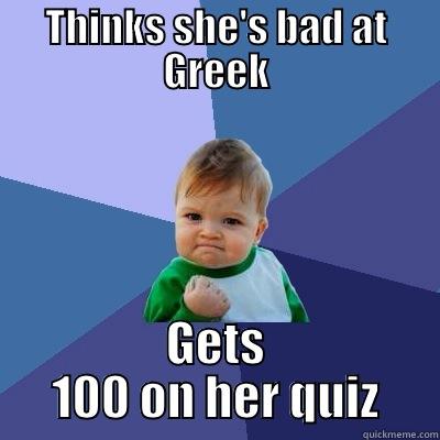 THINKS SHE'S BAD AT GREEK GETS 100 ON HER QUIZ Success Kid