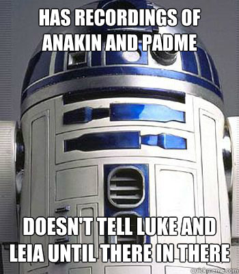 has recordings of anakin and padme doesn't tell luke and leia until there in there late 40's - has recordings of anakin and padme doesn't tell luke and leia until there in there late 40's  r2d2
