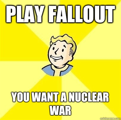Play fallout   you want a nuclear war  Fallout 3