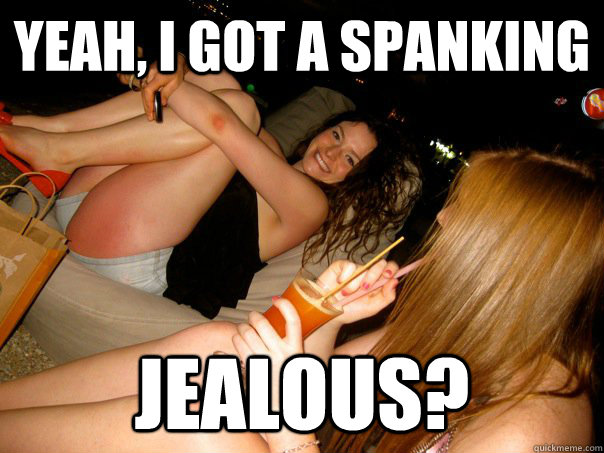 Yeah, I got a spanking Jealous? - Yeah, I got a spanking Jealous?  Pounded Kat