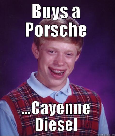 BUYS A PORSCHE ...CAYENNE DIESEL Bad Luck Brian