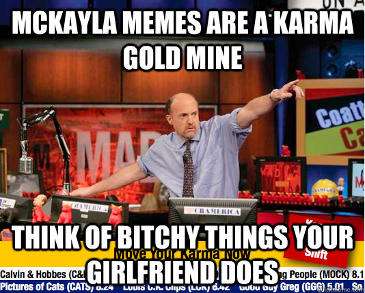 mckayla memes are a karma gold mine think of bitchy things your girlfriend does - mckayla memes are a karma gold mine think of bitchy things your girlfriend does  Mad Karma with Jim Cramer