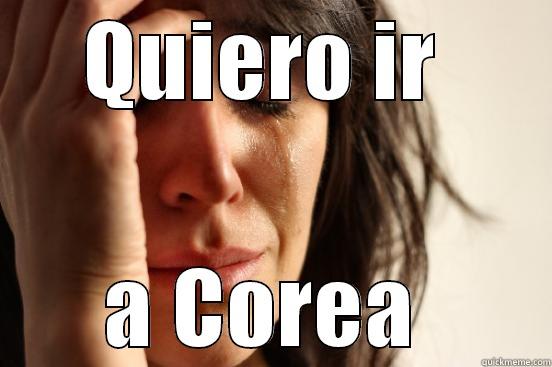 QUIERO IR  A COREA  First World Problems