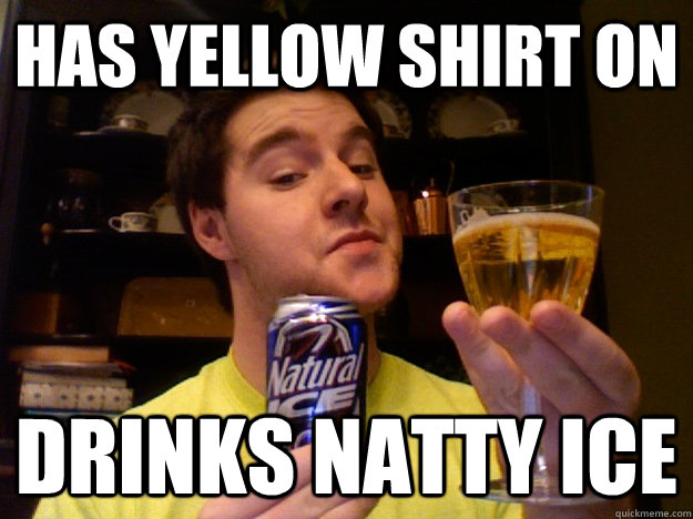 has yellow shirt on drinks natty ice  