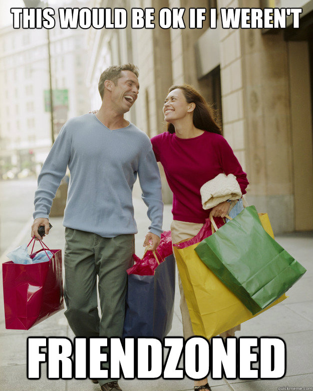 This would be ok if I weren't Friendzoned  Happy Husband Shopper