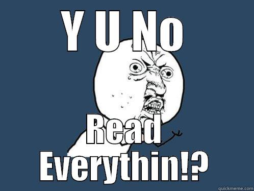 Y U NO READ EVERYTHIN!? Y U No