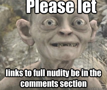 Please let links to full nudity be in the comments section - Please let links to full nudity be in the comments section  Hopeful Smeagol