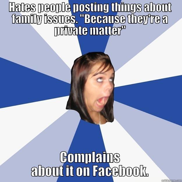 HATES PEOPLE POSTING THINGS ABOUT FAMILY ISSUES. 